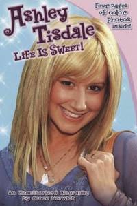 Ashley Tisdale: Life Is Sweet! : An Unauthorized Biography