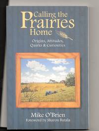 Calling The Prairies Home: Origins, Attitudes, Quirks &amp; Curiosities by O&#39;brien, Mike - 1999