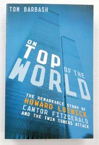 On Top of The World The Remarkable Story of Howard Lutnick, Cantor Fitzgerald, and the Twin...