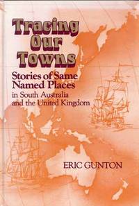 Tracing Our Towns. Stories of same named places in South Australia and United Kingdom (Signed by...