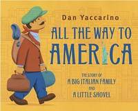 All the Way to America: The Story of a Big Italian Family and a Little Shovel by Dan Yaccarino - 2011-06-08