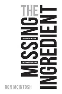 The Missing Ingredient : The One Thing That Changes Everything for Your Success, Health and...