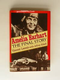 Amelia Earhart : The Final Story by Vincent Loomis, Jeffrey Ethell - 1985