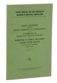 Project MKULTRA, The CIA's Program of Research in Behavioral Modification: Joint Hearing Before the Select Committee on Intelligence and the Subcommittee on Health and Scientific Research of the Committee on Human Resources, United States Senate, Ninety-fifth Congress, First Session, August 3, 1977