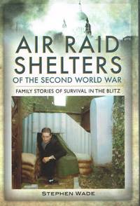 AIR RAID SHELTERS OF THE SECOND WORLD WAR : FAMILY STORIES OF SURVIVAL IN  THE BLITZ