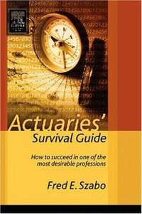 Actuaries' Survival Guide : How to Succeed in One of the Most Desirable Professions