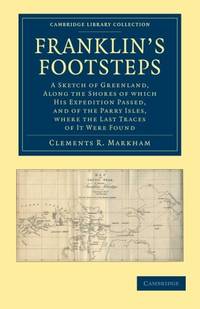 Franklin's Footsteps: A Sketch of Greenland, along the Shores of which his Expedition Passed, and...