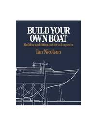 Build Your Own Boat: Building and Fitting Out for Sail and Power by Ian Nicolson - Hardcover - from World of Books Ltd (SKU: GOR001108156)