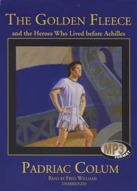 The Golden Fleece and the Heroes Who Lived Before Achilles by Colum, Padraic - 2001