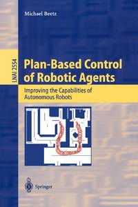 Plan-Based Control of Robotic Agents : Improving the Capabilities of Autonomous Robots
