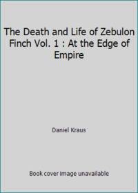 The Death and Life of Zebulon Finch Vol. 1 : At the Edge of Empire