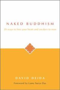 Naked Buddhism : 39 Ways to Free Your Heart and Awaken to Now