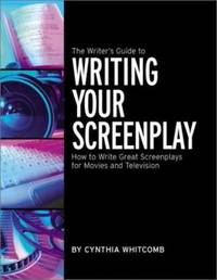 The Writer's Guide to Writing Your Screenplay : How to Write Great Screenplays for Movies and...
