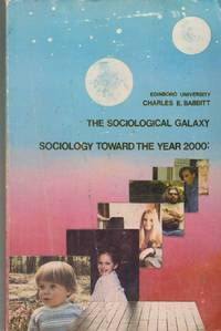 THE SOCIOLOGICAL GALAXY Sociology Toward the Year 2000 by Babbitt, Charles E - 1983