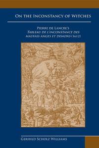 On the Inconstancy of Witches : Pierre de Lancre's Tableau de l'inconstance des mauvais anges et...