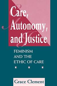 Care, Autonomy, And Justice: Feminism And The Ethic Of Care (Feminist Theory & Politics)