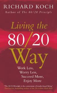 Living the 80/20 Way: Work Less, Worry Less, Succeed More, Enjoy More - Use The 80/20 Principle...