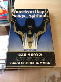 American Negro Songs and Spirituals. A Comprehensive Collection of 230 Folk Songs, Religious and Secular by John W. Work (ed.) - 1940