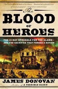 image of The Blood of Heroes : The 13-Day Struggle for the Alamo--And the Sacrifice That Forged a Nation