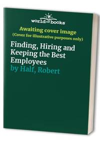 Finding, Hiring and Keeping the Best Employees by Half, Robert