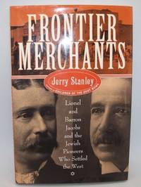 Frontier Merchants: Lionel and Barron Jacobs and the Jewish Pioneers Who Settled the West