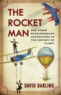 The Rocket Man : And Other Extraordinary Characters in the History of Flight