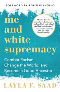 Me and White Supremacy : A 28-Day Challenge to Combat Racism, Change the World, and Become a Good Ancestor