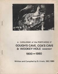 A CATALOGUE OF THE POSTCARDS OF GOUGH&#039;S CAVE, COX&#039;S CAVE &amp; WOOKEY HOLE SOMERSET 1900-1980 de IRWIN, D.J - (1981)