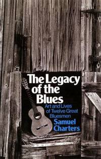 The Legacy of the Blues: Art and Lives of Twelve Great Bluesmen