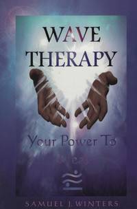 WAVE THERAPY  Your Power to Heal by Winters, Samuel J.; Grant, Mary Jo And Siegal, Nickie - 1998