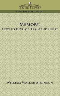 Memory: How to Develop, Train and Use It