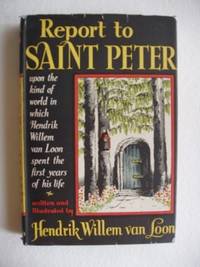 cover of Report To Saint Peter - Upon the Kind of World in Which Hendrik Willem Van Loon Spent the First Years of His Life