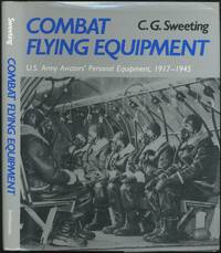 Combat Flying Equipment: U.S. Army Aviators' Personal Equipment, 1917-1945 by C.G SWEETING - First edition - 1989 - from Between the Covers- Rare Books, Inc. ABAA (SKU: 420823)