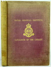 Catalogue Of The Library Of The Royal Colonial Institute, 1886 - 