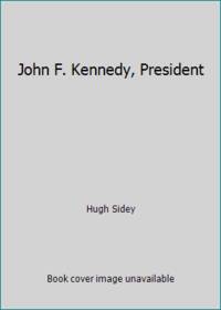 John F. Kennedy, President by Hugh Sidey - 1964