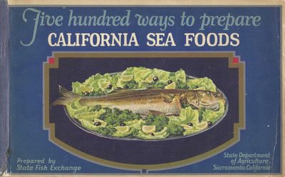 Five Hundred Ways to Prepare California Sea Foods. Compiled by State Fish Exchange, California Department of Agriculture