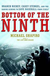 Bottom of the Ninth : Branch Rickey, Casey Stengel, and the Daring Scheme to Save Baseball from...