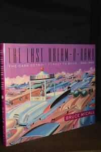 The Last Dream-O-Rama; The Cars Detroit Forgot to Build, 1950-1960 by McCall, Bruce