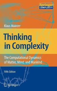 Thinking in Complexity : The Computational Dynamics of Matter, Mind, and Mankind
