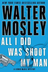 All I Did Was Shoot My Man (Leonid McGill Mystery) by Mosley, Walter