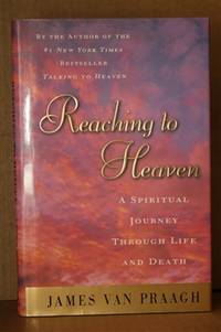 Reaching to Heaven  A Spiritual Journey Through Life and Death by Praagh, James Van - 1999