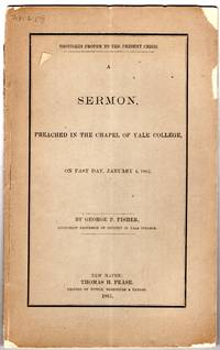 Thoughts proper to the present crisis. : A sermon, preached in the chapel of Yale College, on fast day, January 4, 1861 / By George P. Fisher, Livingston Professor of Divinity in Yale College