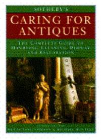 Sotheby's Caring for Antiques : The Complete Guide to Handling, Cleaning, Display and Restoration