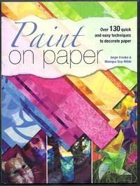 Paint on Paper. Over 130 quick and easy techniques to decorate paper