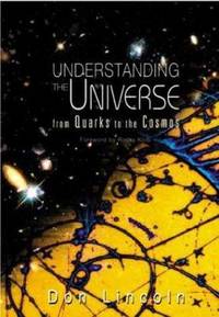 Understanding the Universe : From Quarks to the Cosmos by Don Lincoln - 2004