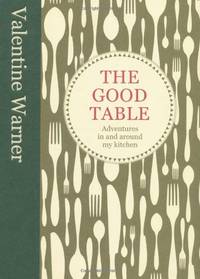 The Good Table: Adventures in and Around My Kitchen