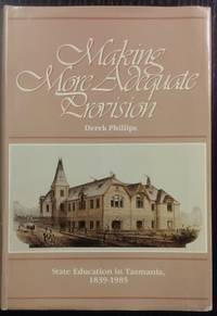 Making More Adequate Provision : State education in Tasmania 1839-1985. by PHILLIPS, Derek - 1985