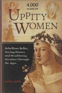 image of 4,000 Years of Uppity Women: Rebellious Belles, Daring Dames, and Headstrong Heroines Through the Ages