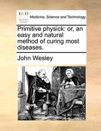 Primitive Physick: Or, an Easy and Natural Method of Curing Most Diseases