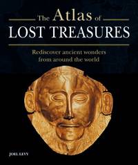 The Atlas of Lost Treasures: Rediscover ancient wonders from around the world
